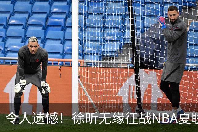 令人遗憾！徐昕无缘征战NBA夏联，原因曝光，球迷惋惜，杜锋躺枪