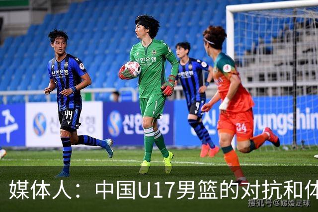 媒体人：中国U17男篮的对抗和体能劣势被无限放大 篮板就是抢不到
