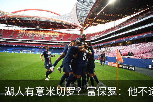 湖人有意米切罗？富保罗：他不适合东契奇 他没有莱夫利的球商
